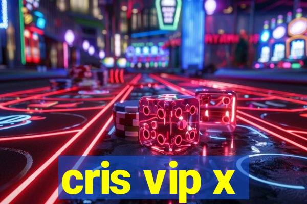 cris vip x
